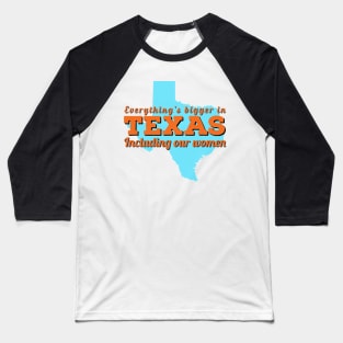 Everything is bigger in Texas including our women Baseball T-Shirt